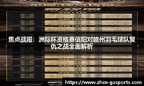 焦点战报：洲际杯资格赛信阳对赣州羽毛球队复仇之战全面解析